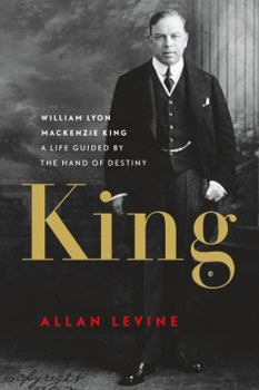 Hardcover King: William Lyon MacKenzie King: A Life Guided by the Hand of Destiny Book