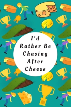 Paperback I'd Rather Be Chasing After Cheese: Blank Lined Notebook Journal: Great Gift For Gloucester Cheese Lovers, Cheese Chasers And Participants Of The Chee Book