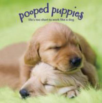 Hardcover Pooped Puppies: Life's Too Short to Work Like a Dog Book