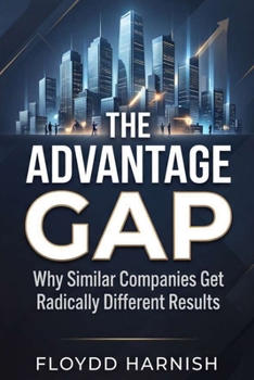 Paperback The Advantage Gap: Why Similar Companies Get Radically Different Results Book