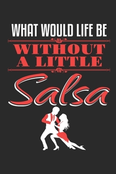 What Would Life Be Without A Little Salsa: Ballroom Dancing Journal, Blank Paperback Notebook to write in, Ballroom Dancer Gift, 150 pages, college ruled