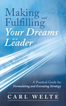 Paperback Making and Fulfilling Your Dreams as a Leader: A Practical Guide for Formulating and Executing Strategy Book