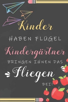 Kinder Haben Flügel Kindergärtner Bringen Ihnen Das Fliegen Bei: Notizbuch Liniert Abschiedsgeschenk Für Erzieherinnen Und Lehrerinnen (German Edition)