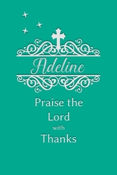 Adeline Praise the Lord with Thanks: Personalized Gratitude Journal for Women of Faith