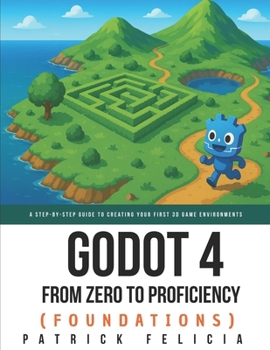 Paperback Godot from Zero to Proficiency (Foundations): A step-by-step guide to create your game with Godot Book
