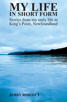 My Life In Short Form: Stories from my early life in King's Point, Newfoundland
