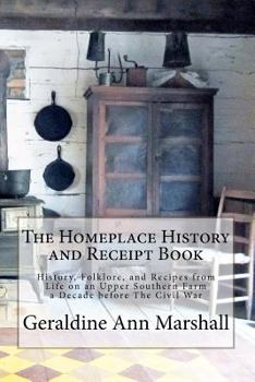 Paperback The Homeplace History and Receipt Book: History, Folklore, and Recipes from Life on an Upper Southern Farm a Decade before The Civil War Book