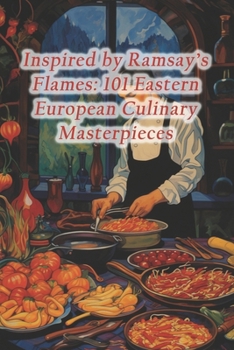 Paperback Inspired by Ramsay's Flames: 101 Eastern European Culinary Masterpieces Book