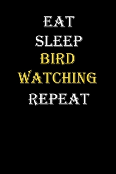 Eat,  Sleep,  Bird watching , Repeat Journal: White Lined Notebook / Journal/ Dairy/ planner funny gift for every hobby meme lover, 120 Pages, 6x9, Soft Cover, Matte Finish