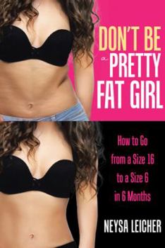 Paperback Don't Be a Pretty Fat Girl: How to Go from a Size 16 to a Size 6 in 6 Months Book