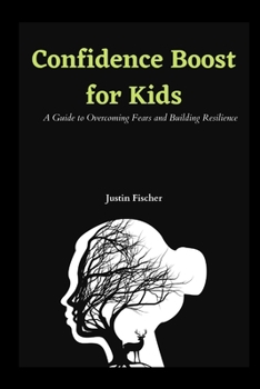 Confidence Boost for Kids: A Guide to Overcoming Fears and Building Resilience