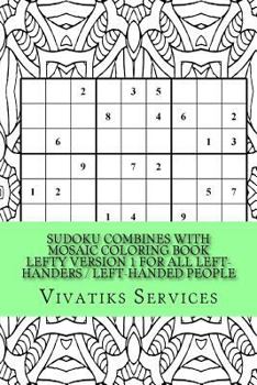 Paperback Sudoku Combines with Mosaic Coloring Book Lefty Version 1 For All Left-Handers / Left-Handed People: 50 Random Sudoku Puzzles Adult Coloring Book