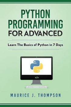 Python Programming: Your Advanced Guide To Learn Python in 7 Days