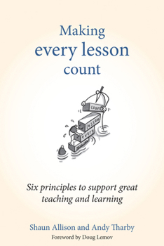 Hardcover Making Every Lesson Count: Six Principles to Support Great Teaching and Learning Book