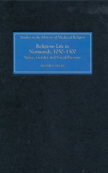 Hardcover Religious Life in Normandy, 1050-1300: Space, Gender and Social Pressure Book