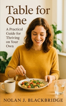 Table for One: A Practical Guide for Thriving on Your Own: Mastering the Art of Living Alone with Confidence, Efficiency, and Independence
