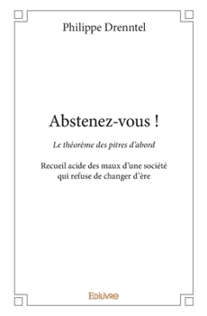 Paperback Abstenez-vous !: Le théorème des pitres d'abordRecueil acide des maux d'une société qui refuse de changer d'ère [French] Book