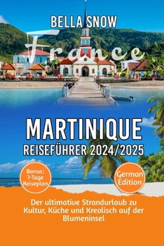 Paperback Martinique Reiseführer 2024/2025: Der ultimative Strandurlaub zu Kultur, Küche und Kreolisch auf der Blumeninsel [German] Book