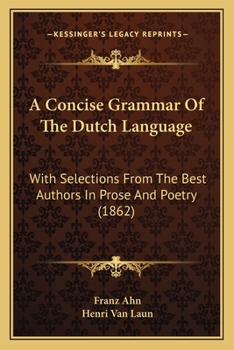 Paperback A Concise Grammar Of The Dutch Language: With Selections From The Best Authors In Prose And Poetry (1862) Book