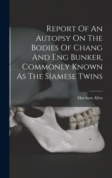 Hardcover Report Of An Autopsy On The Bodies Of Chang And Eng Bunker, Commonly Known As The Siamese Twins Book