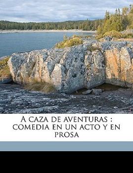 Paperback A caza de aventuras: comedia en un acto y en prosa [Spanish] Book