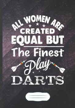 All Women Are Created Equal but the Finest Play Darts: Dart Blank Lined Notebook/ Journal, Writer Practical Record. Dad Mom Anniversay Gift. Thoughts ... Fashionable Vintage Look 110 Pages B5