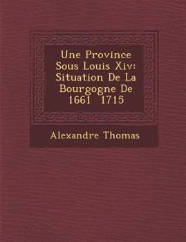 Paperback Une Province Sous Louis XIV: Situation de La Bourgogne de 1661 1715 [French] Book