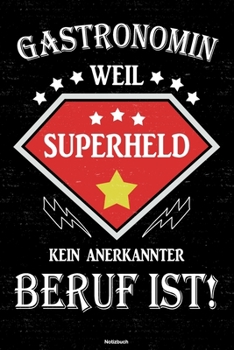 Gastronomin weil Superheld kein anerkannter Beruf ist! Notizbuch: Gastronomin Journal DIN A5 liniert 120 Seiten Geschenk (German Edition)