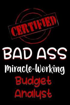 Paperback Certified Bad Ass Miracle-Working Budget Analyst: Funny Gift Notebook for Employee, Coworker or Boss Book