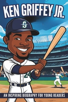 Ken Griffey Jr.: An Inspiring Biography for Young Readers-The Ultimate Baseball Legend-Incredible Journey of a Superstar, His Home Runs, Gold Gloves, and Lasting Legacy.