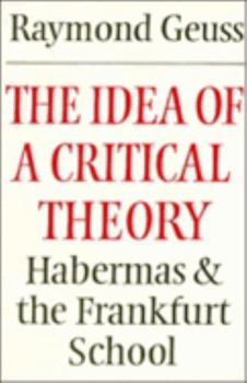 The Idea of a Critical Theory: Habermas and the Frankfurt School (Modern European Philosophy)