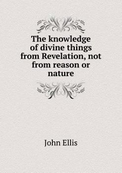 Paperback The knowledge of divine things from Revelation, not from reason or nature Book