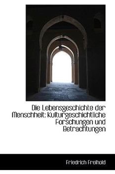 Paperback Die Lebensgeschichte Der Menschheit: Kulturgeschichtliche Forschungen Und Betrachtungen [German] Book