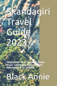 Paperback Skandagiri Travel Guide 2023: "Discover the Hidden Gem: Your Ultimate Skandagiri Adventure in 2023" Book