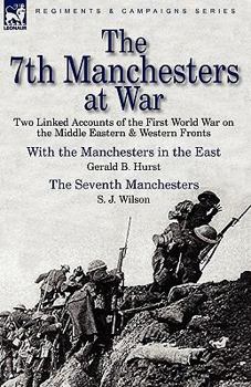 Paperback The 7th Manchesters at War: Two Linked Accounts of the First World War on the Middle Eastern & Western Fronts Book