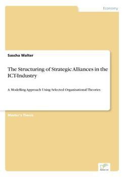 Paperback The Structuring of Strategic Alliances in the ICT-Industry: A Modelling Approach Using Selected Organisational Theories Book