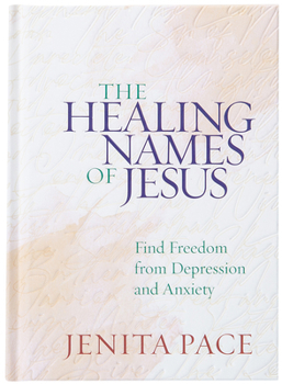Hardcover The Healing Names of Jesus: Find Freedom from Depression and Anxiety Book