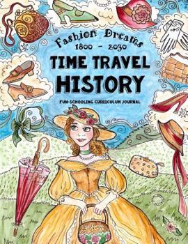 Paperback Time Travel History - Fashion Dreams 1800 - 2030: Creative Fun-Schooling Curriculum - Homeschooling Ages 9 to 17 Book
