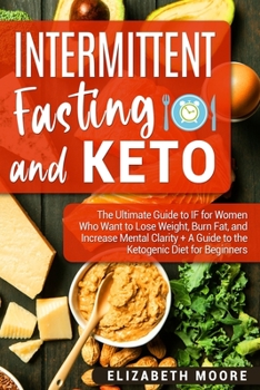 Paperback Intermittent Fasting and Keto: The Ultimate Guide to IF for Women Who Want to Lose Weight, Burn Fat, and Increase Mental Clarity + A Guide to the Ket Book