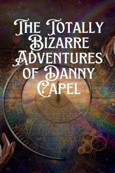 The Totally Bizarre Adventures of Danny Capel
