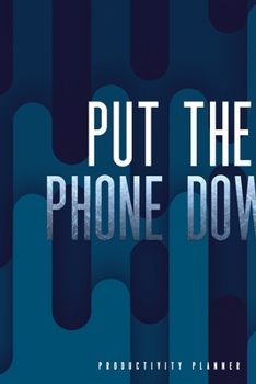 Put The Phone Down: Productivity Planner Man Notebook Journal Composition Blank Lined Diary Notepad 120 Pages Paperback Blue