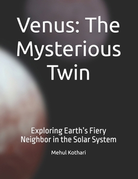 Venus: The Mysterious Twin: Exploring Earth’s Fiery Neighbor in the Solar System