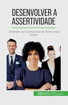 Paperback Desenvolver a assertividade: Defender-se e comunicar de forma mais eficaz [French] Book