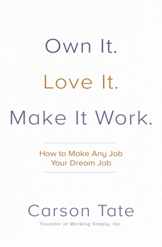 Hardcover Own It. Love It. Make It Work.: How to Make Any Job Your Dream Job Book