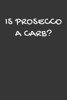 Paperback Is Prosecco A Carb Notebook: Lined Journal, 120 Pages, 6 x 9, Affordable Gift Journal Matte Finish Book