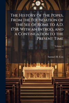 The History of the Popes, Vol. 2 of 3: From the Foundation of the See of Rome to A. D. 1758