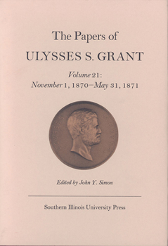 Hardcover The Papers of Ulysses S. Grant, Volume 21: November 1, 1870 - May 31, 1871 Volume 21 Book