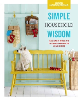 Hardcover Good Housekeeping Simple Household Wisdom: 425 Easy Ways to Clean & Organize Your Homevolume 1 Book