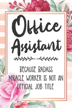 Paperback Office Assistant: Because Badass Miracle Worker Is Not An Official Job Title Blank Lined Notebook Cute Journals for Office Assistant Gif Book