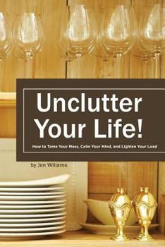 Paperback Uncluter Your Life: How to Tame your Mess, Calm your Mind, and Lighten your Load Book